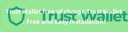 Trust Wallet free of charge Trust Wallet: Free and Easy Installation!